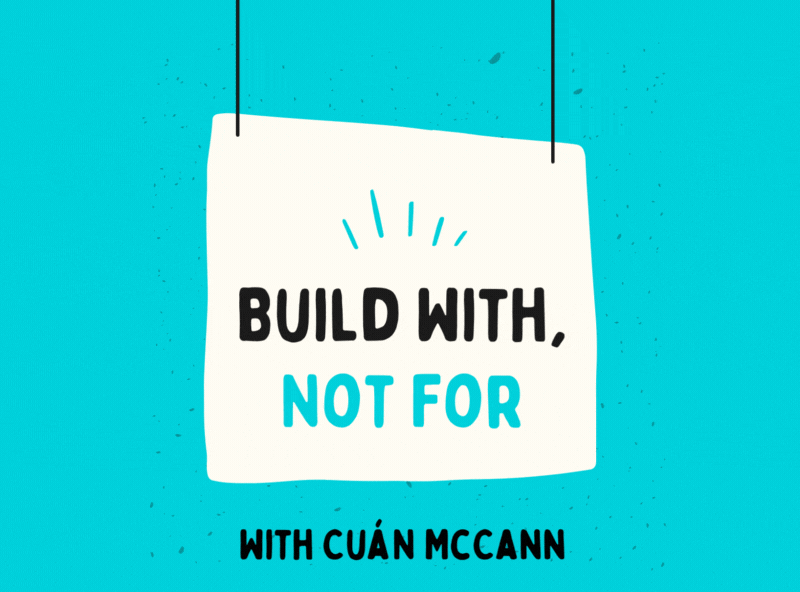 Sign showing title of event, Build with, Not For, With Cuán McCann